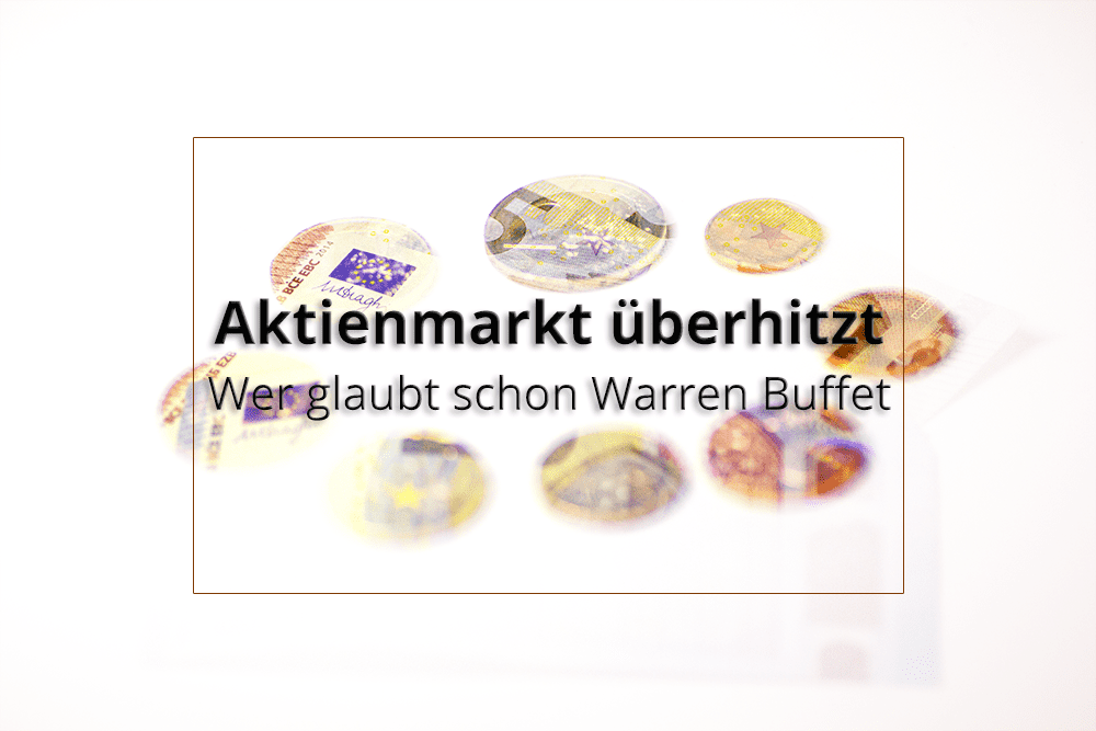 Aktienmarkt überhitzt – wer glaubt schon Warren Buffet?
